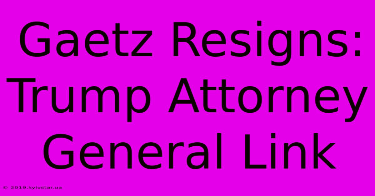 Gaetz Resigns: Trump Attorney General Link