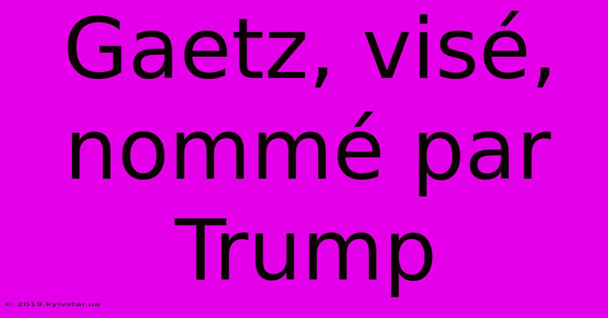 Gaetz, Visé, Nommé Par Trump