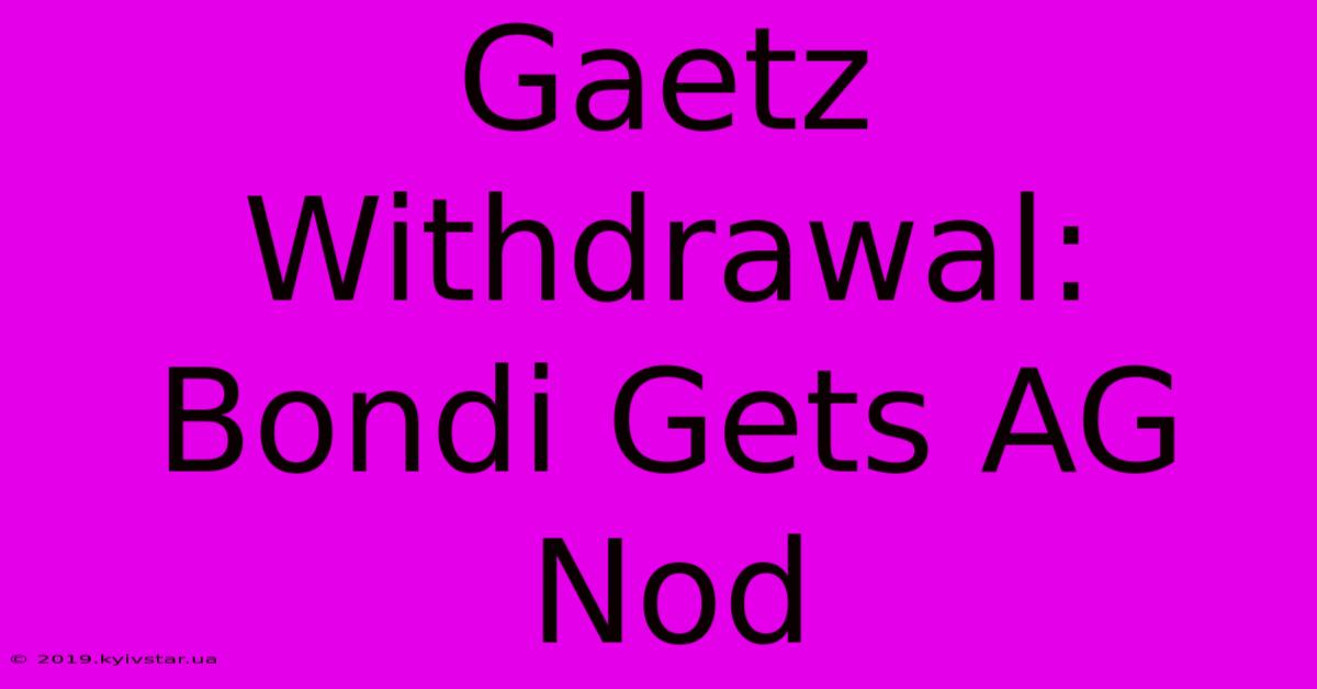 Gaetz Withdrawal: Bondi Gets AG Nod