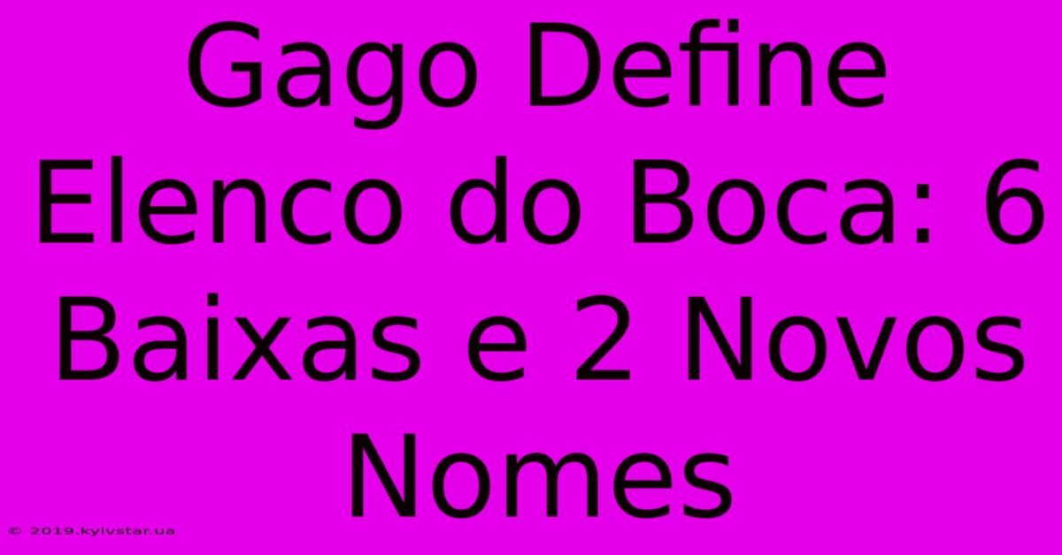 Gago Define Elenco Do Boca: 6 Baixas E 2 Novos Nomes