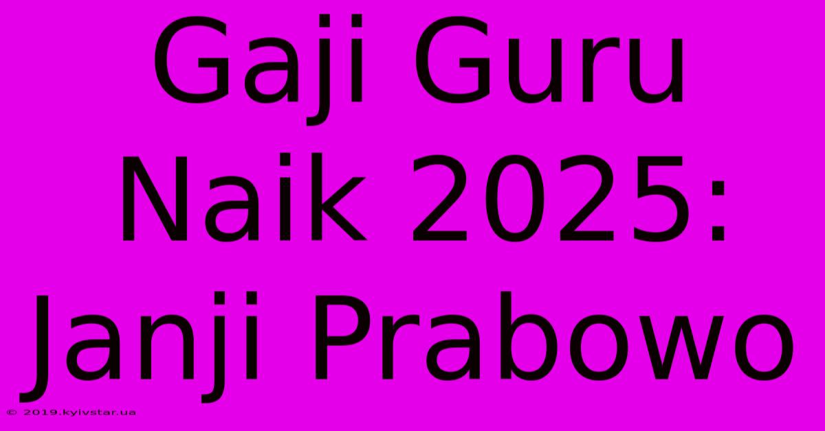 Gaji Guru Naik 2025: Janji Prabowo