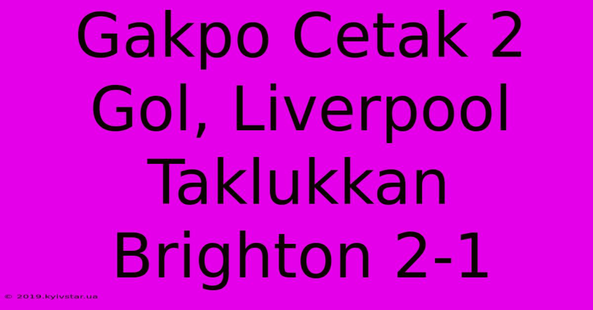 Gakpo Cetak 2 Gol, Liverpool Taklukkan Brighton 2-1 