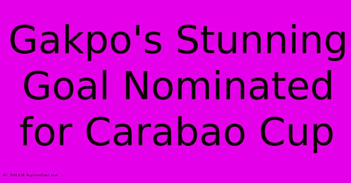 Gakpo's Stunning Goal Nominated For Carabao Cup 