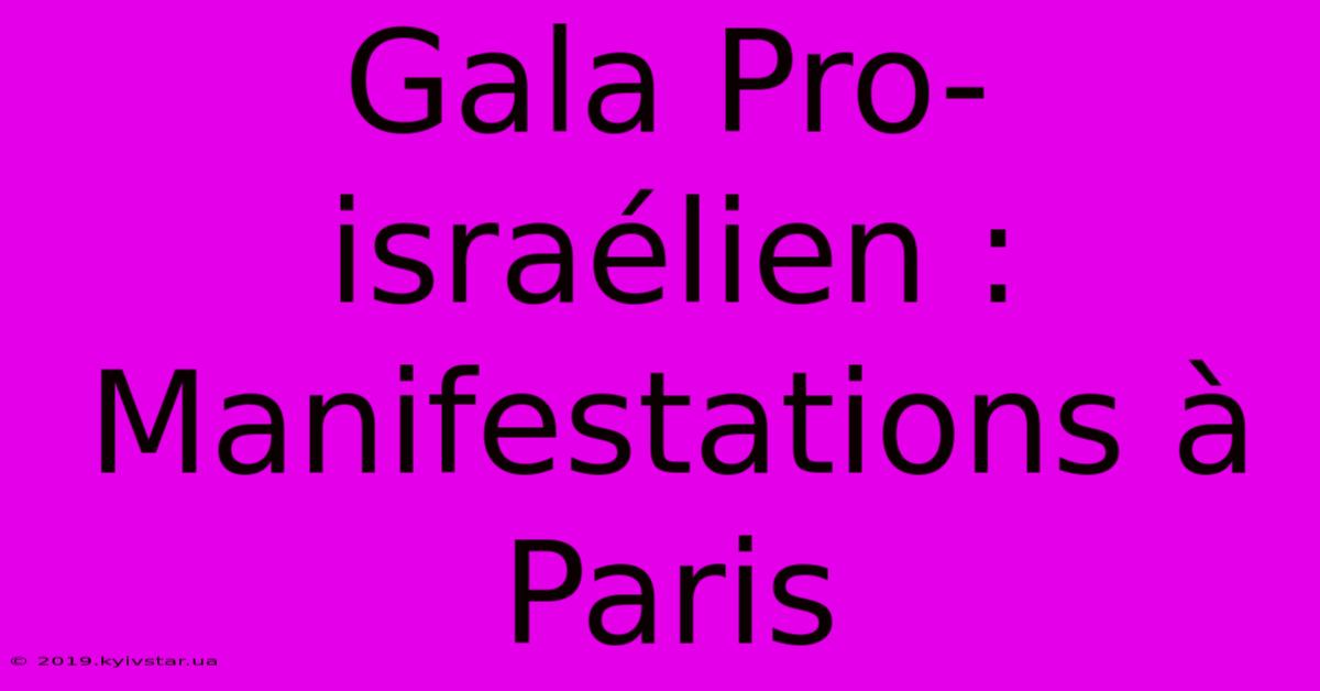 Gala Pro-israélien : Manifestations À Paris