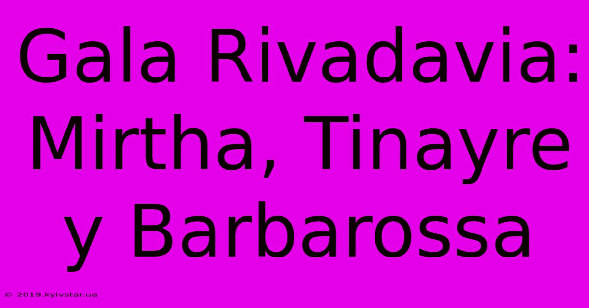 Gala Rivadavia: Mirtha, Tinayre Y Barbarossa