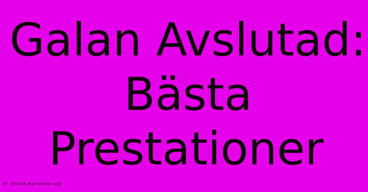 Galan Avslutad: Bästa Prestationer