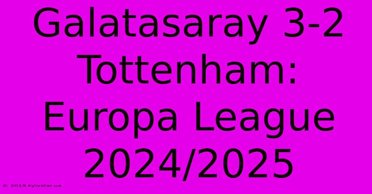 Galatasaray 3-2 Tottenham: Europa League 2024/2025 