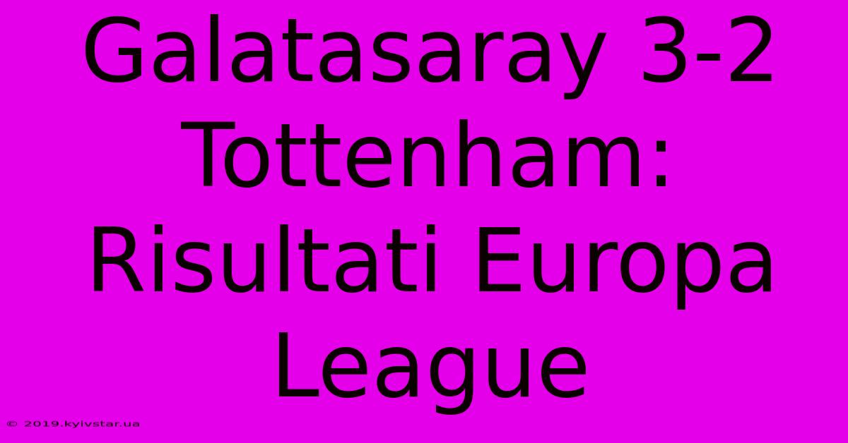 Galatasaray 3-2 Tottenham: Risultati Europa League