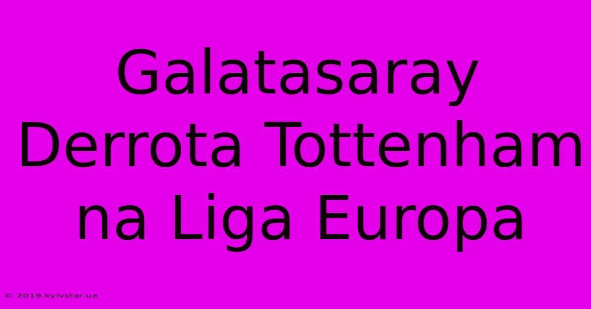 Galatasaray Derrota Tottenham Na Liga Europa