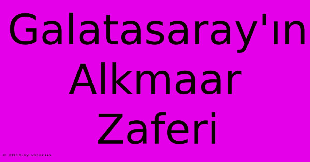 Galatasaray'ın Alkmaar Zaferi