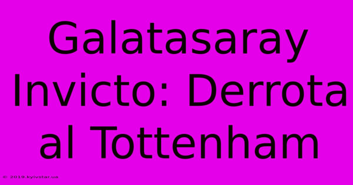 Galatasaray Invicto: Derrota Al Tottenham