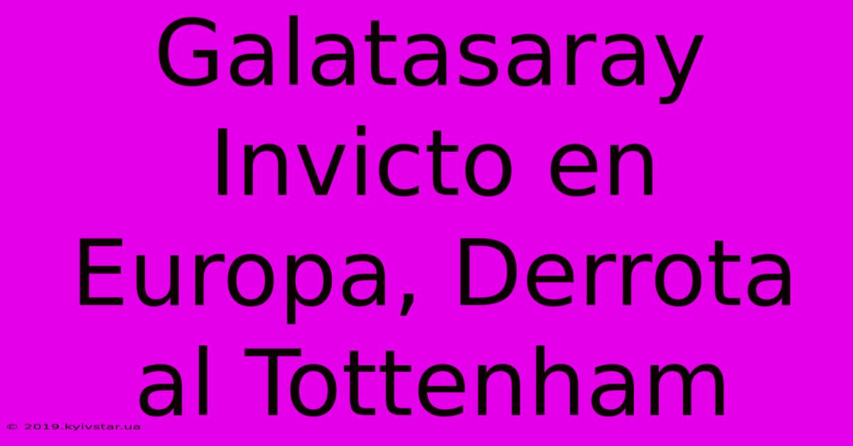 Galatasaray Invicto En Europa, Derrota Al Tottenham