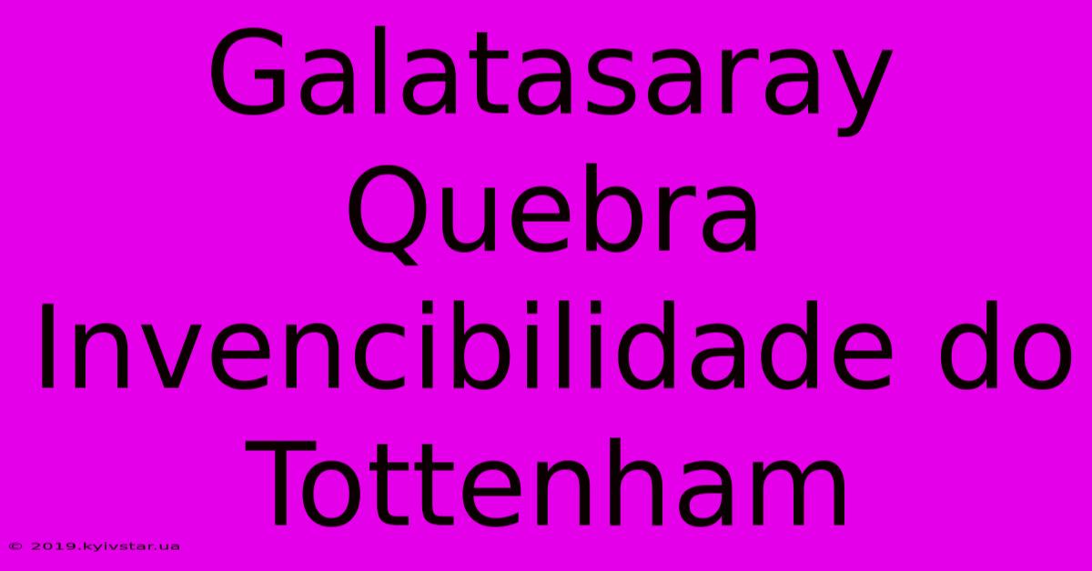 Galatasaray Quebra Invencibilidade Do Tottenham