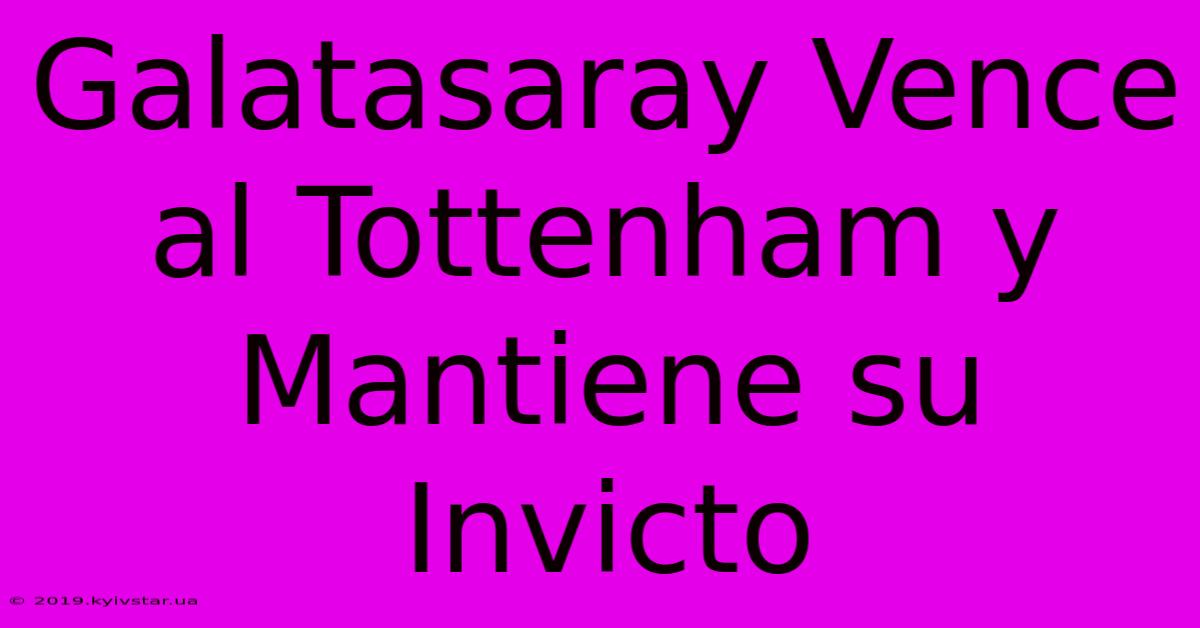 Galatasaray Vence Al Tottenham Y Mantiene Su Invicto