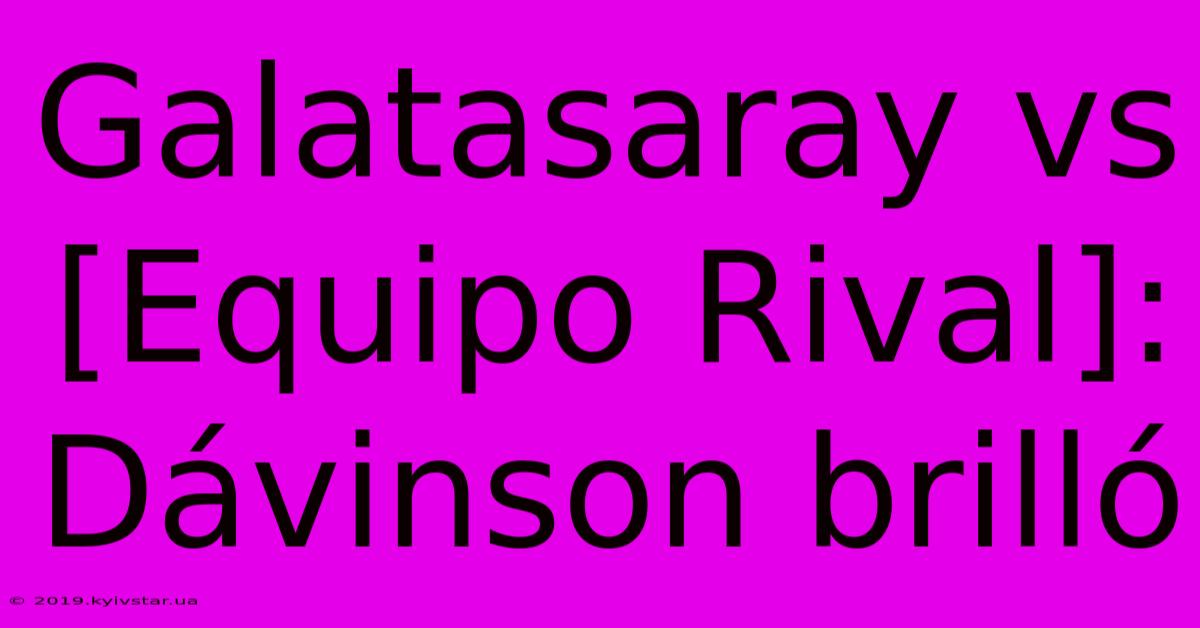 Galatasaray Vs [Equipo Rival]: Dávinson Brilló 