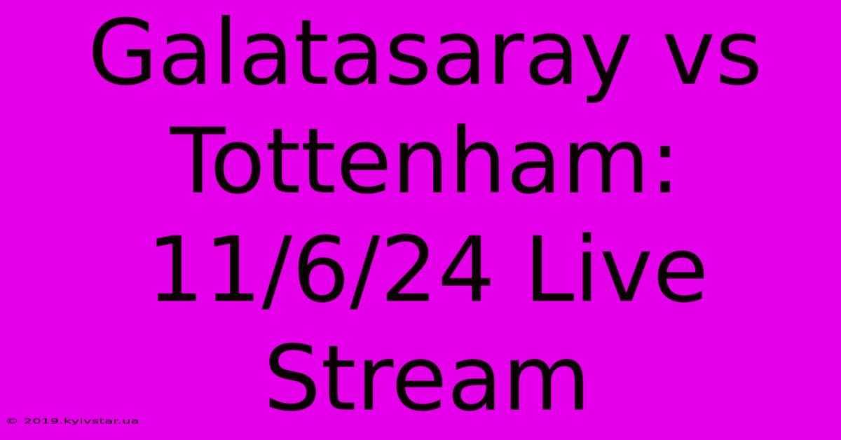 Galatasaray Vs Tottenham: 11/6/24 Live Stream