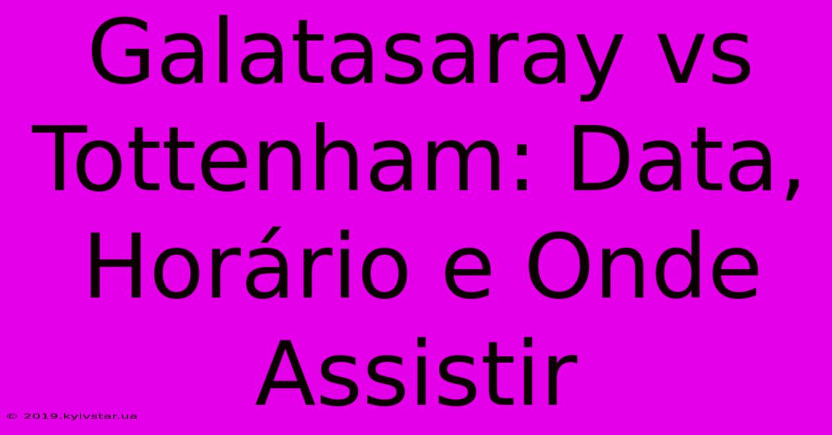 Galatasaray Vs Tottenham: Data, Horário E Onde Assistir