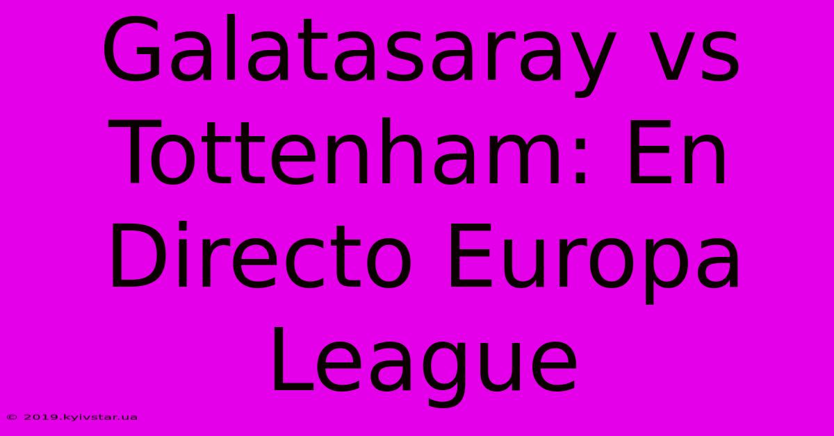 Galatasaray Vs Tottenham: En Directo Europa League