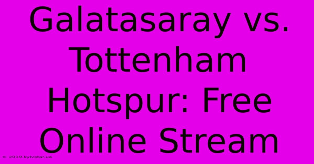 Galatasaray Vs. Tottenham Hotspur: Free Online Stream