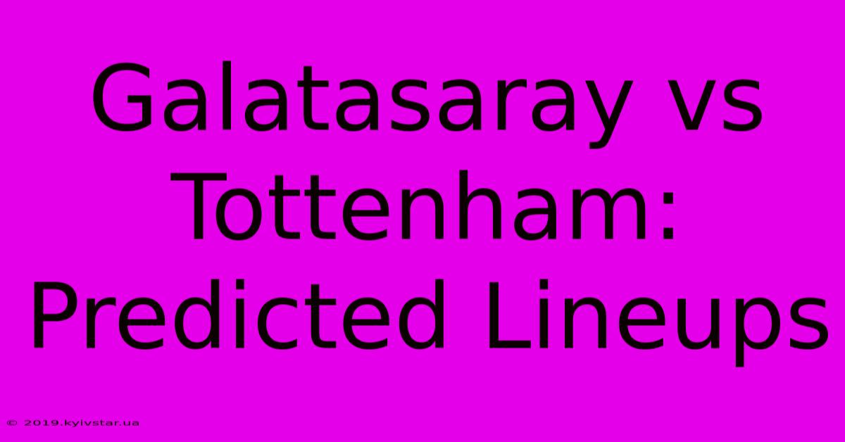 Galatasaray Vs Tottenham: Predicted Lineups