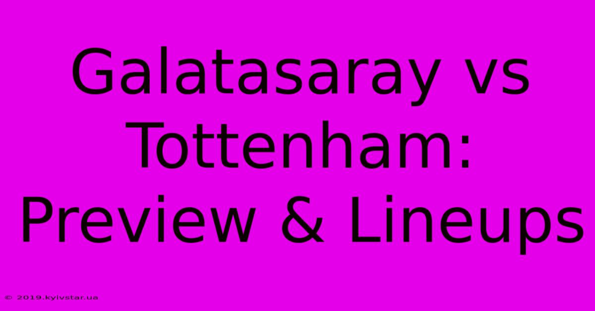 Galatasaray Vs Tottenham: Preview & Lineups