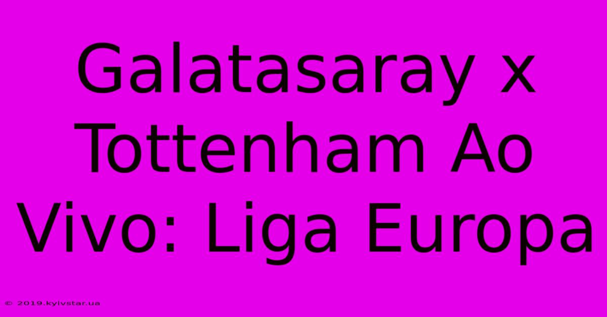 Galatasaray X Tottenham Ao Vivo: Liga Europa