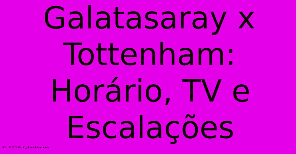 Galatasaray X Tottenham: Horário, TV E Escalações