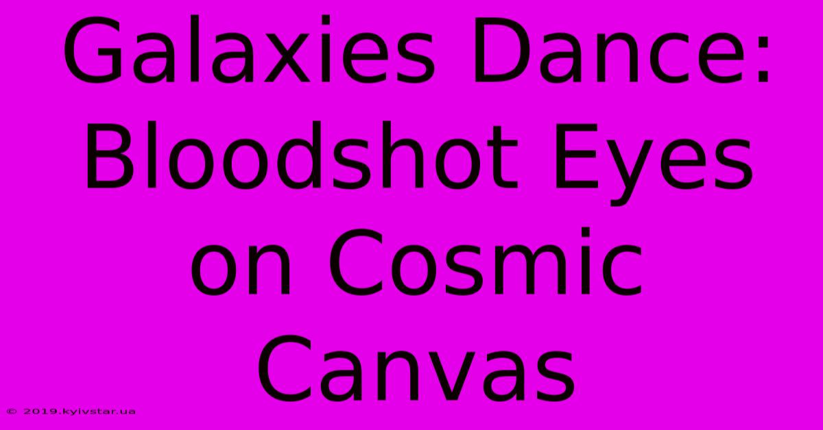 Galaxies Dance: Bloodshot Eyes On Cosmic Canvas 