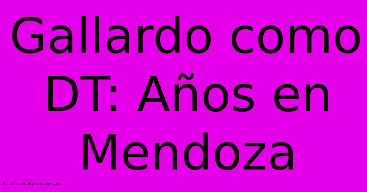 Gallardo Como DT: Años En Mendoza