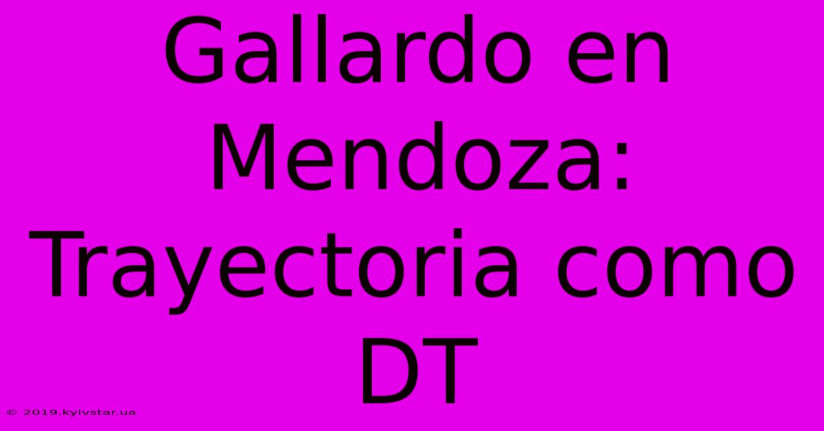 Gallardo En Mendoza: Trayectoria Como DT