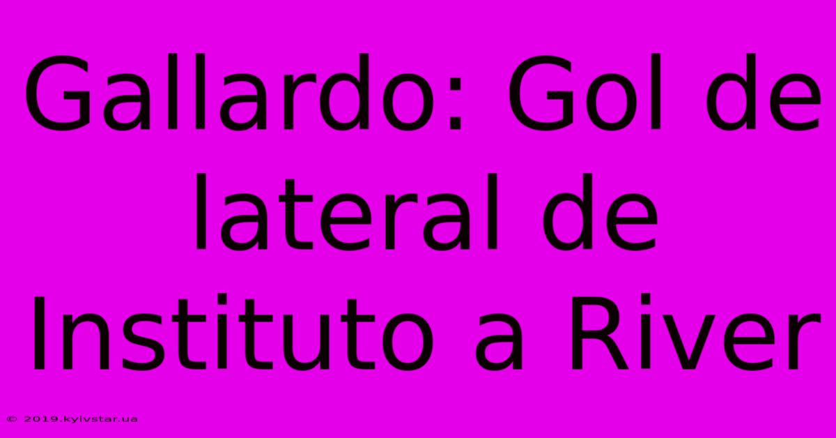 Gallardo: Gol De Lateral De Instituto A River