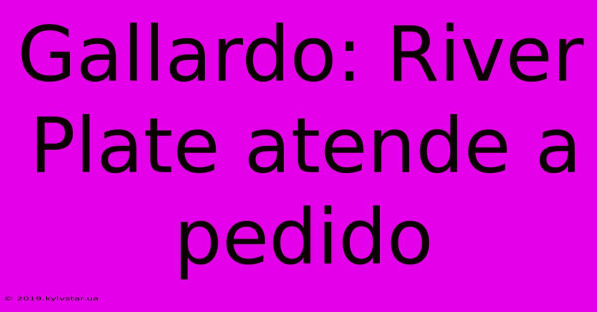 Gallardo: River Plate Atende A Pedido 