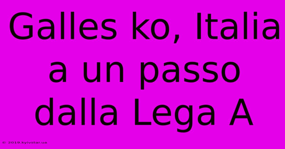 Galles Ko, Italia A Un Passo Dalla Lega A 
