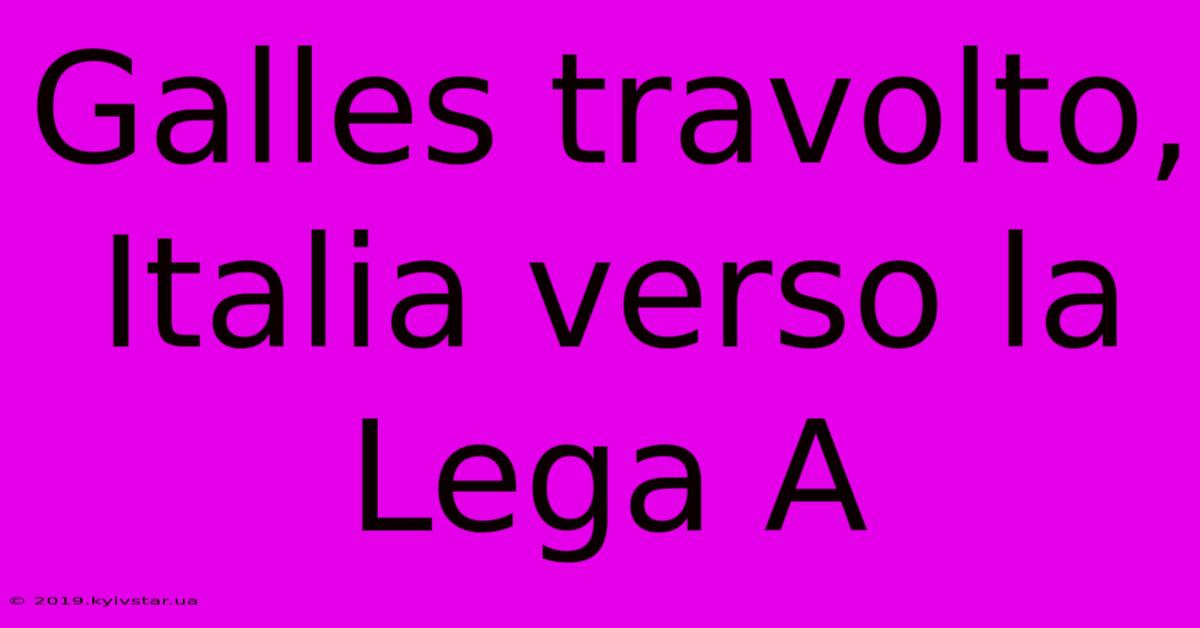 Galles Travolto, Italia Verso La Lega A