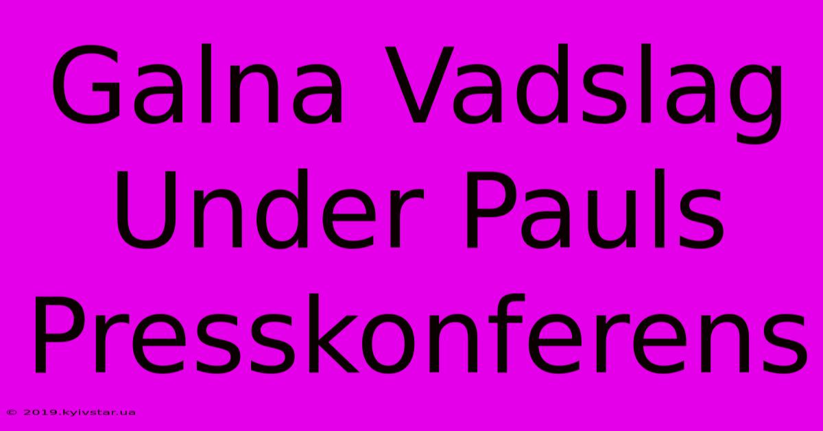 Galna Vadslag Under Pauls Presskonferens