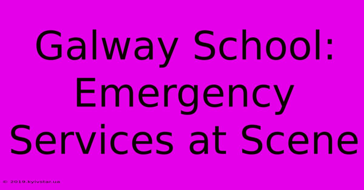 Galway School: Emergency Services At Scene