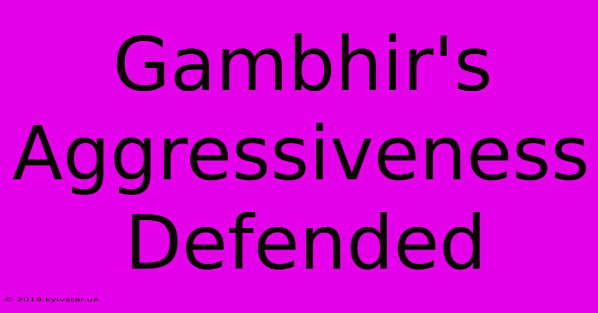 Gambhir's Aggressiveness Defended