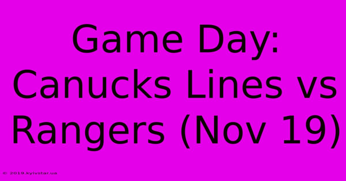 Game Day: Canucks Lines Vs Rangers (Nov 19)