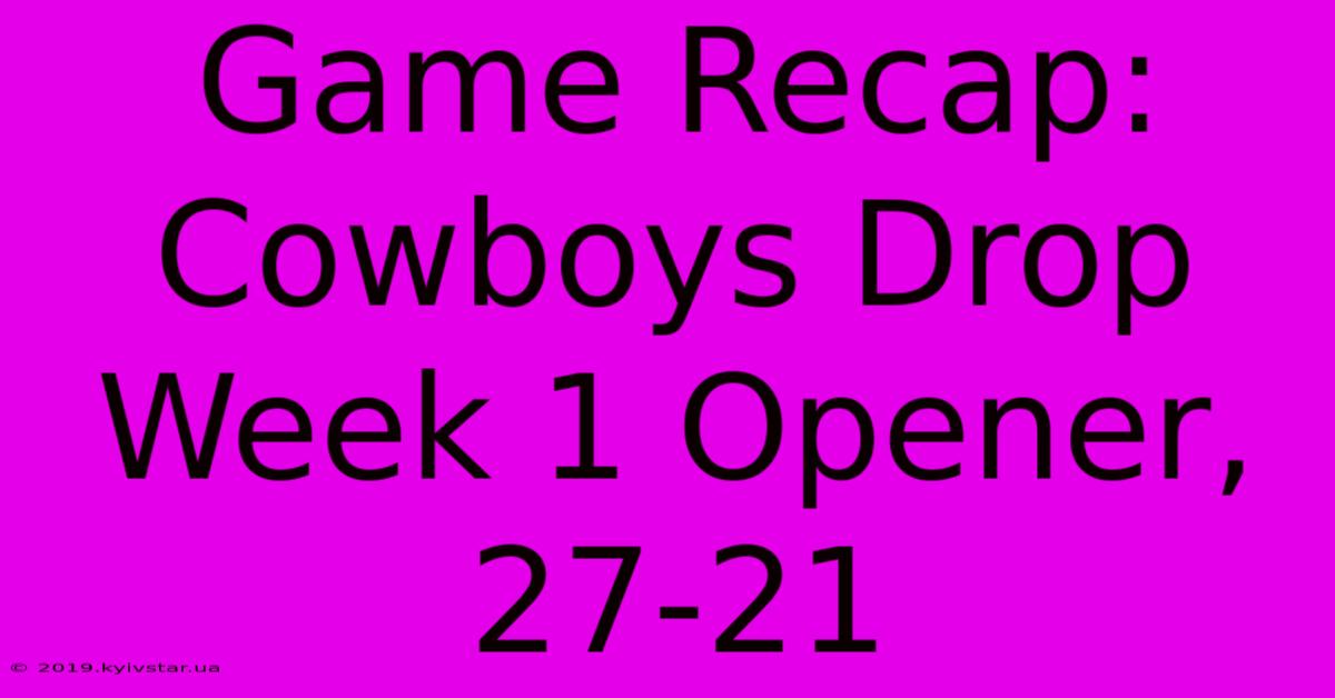 Game Recap: Cowboys Drop Week 1 Opener, 27-21 