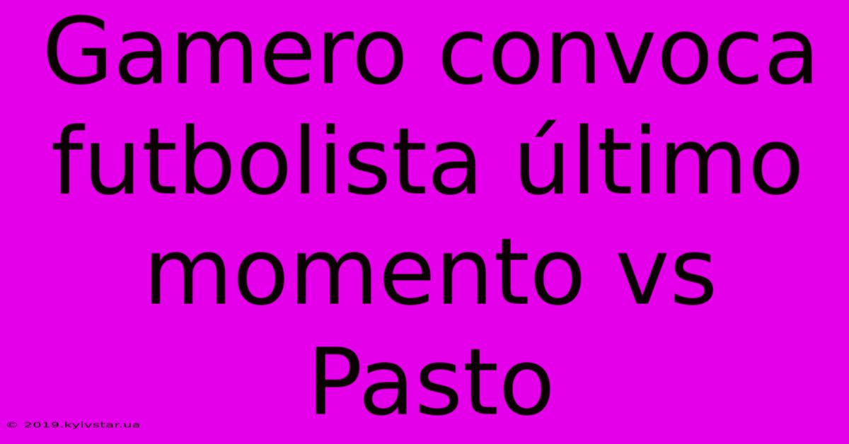 Gamero Convoca Futbolista Último Momento Vs Pasto