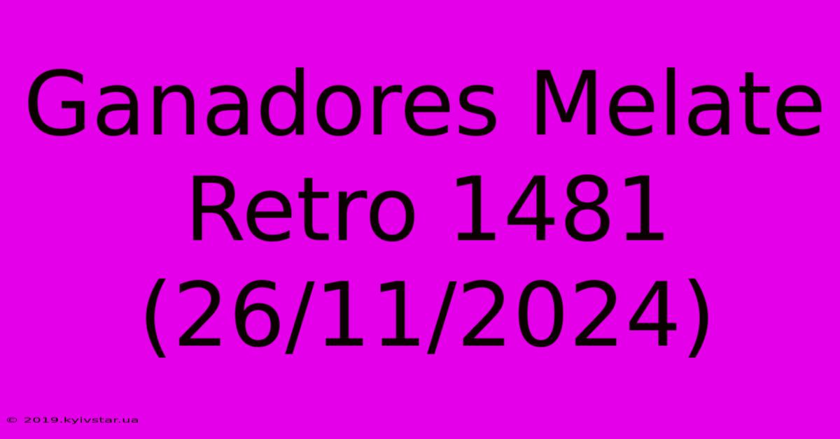 Ganadores Melate Retro 1481 (26/11/2024)