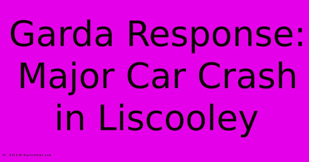 Garda Response: Major Car Crash In Liscooley