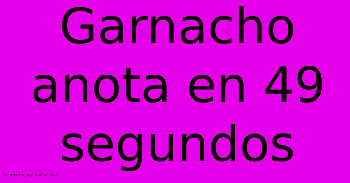 Garnacho Anota En 49 Segundos