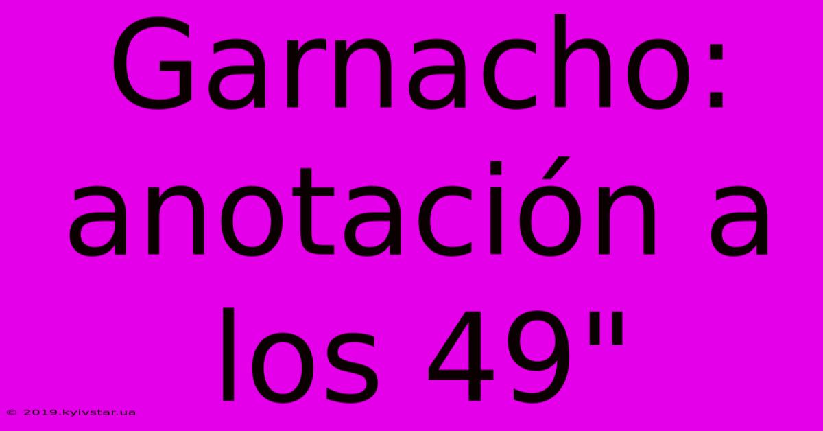 Garnacho: Anotación A Los 49