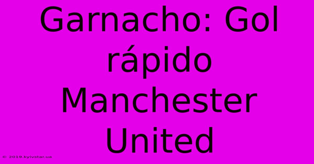 Garnacho: Gol Rápido Manchester United