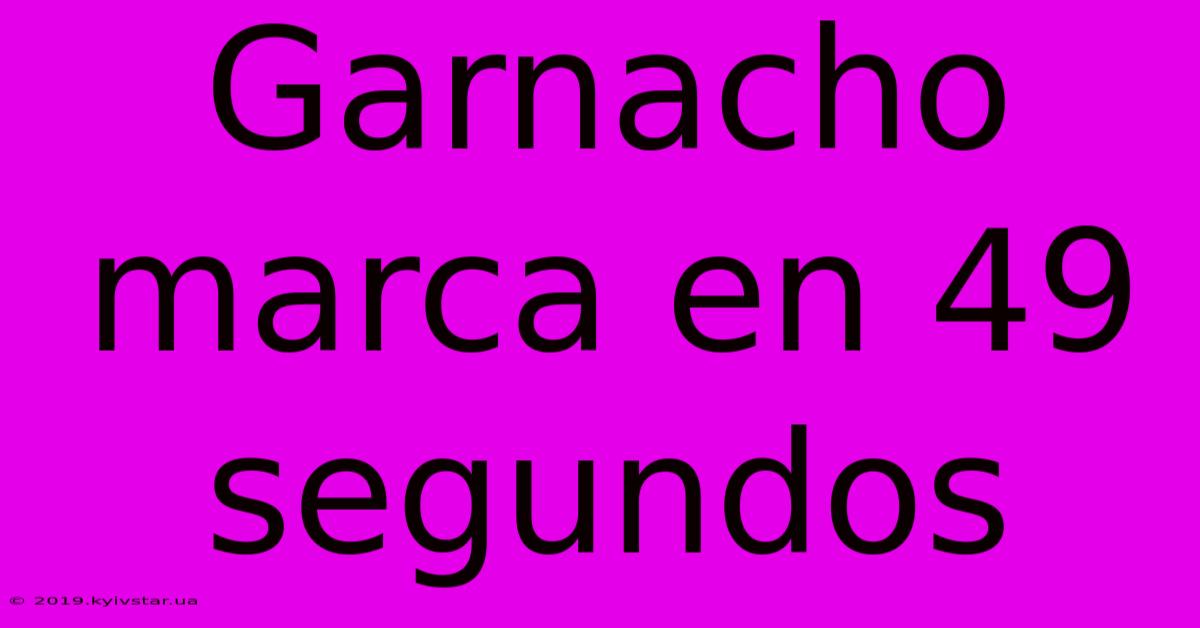 Garnacho Marca En 49 Segundos