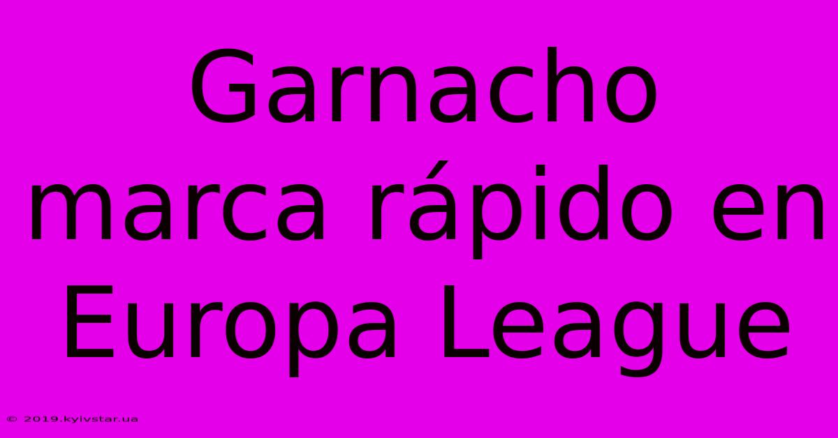 Garnacho Marca Rápido En Europa League