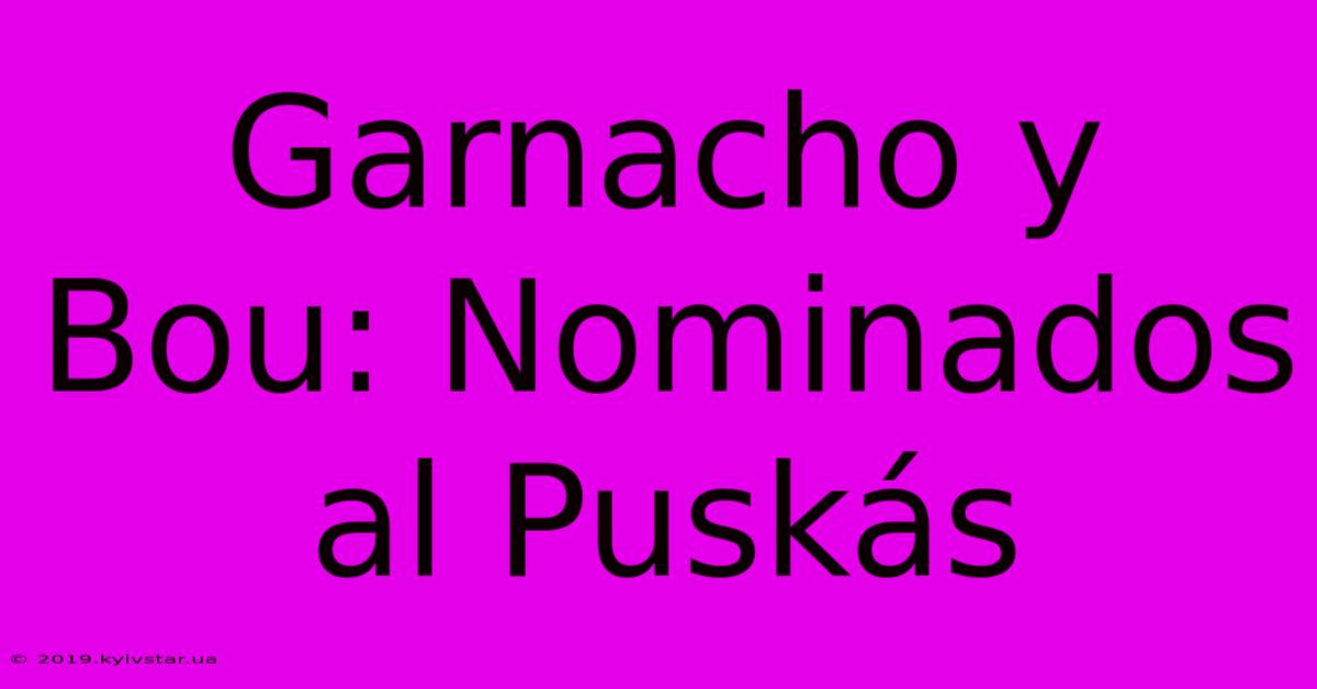 Garnacho Y Bou: Nominados Al Puskás