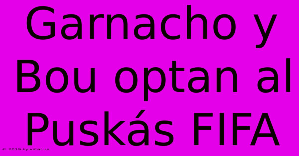 Garnacho Y Bou Optan Al Puskás FIFA