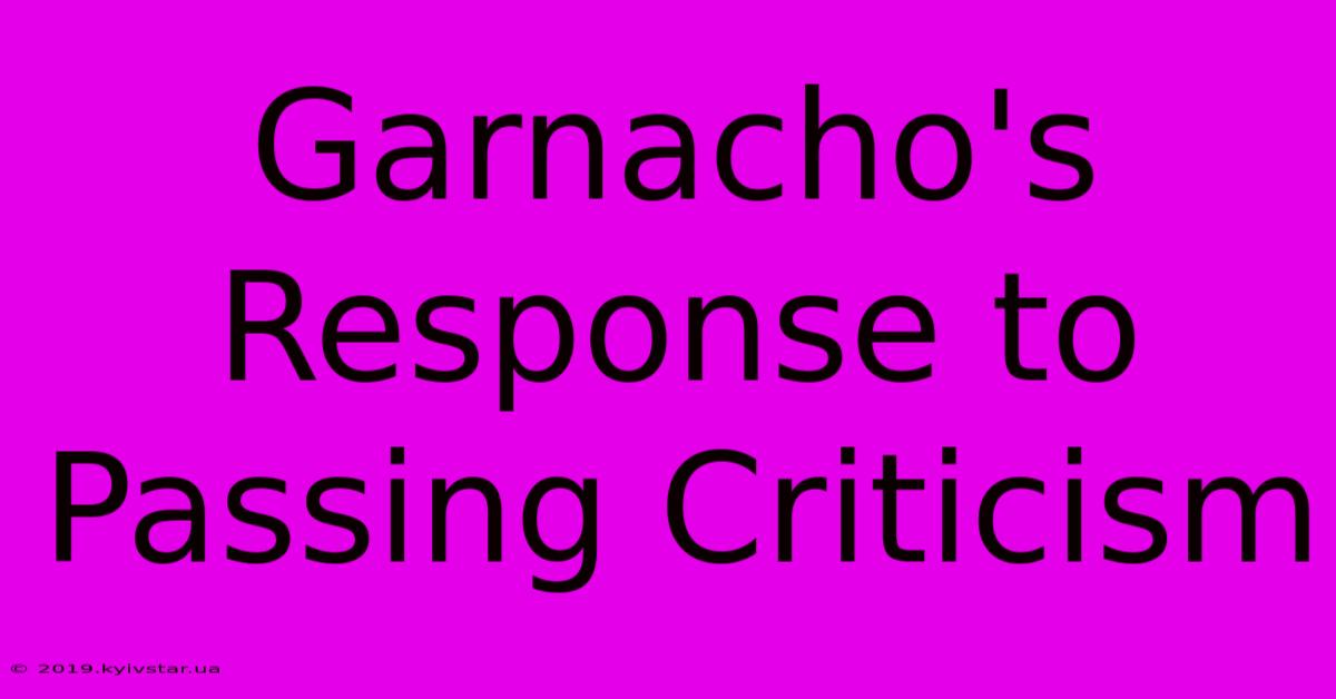 Garnacho's Response To Passing Criticism